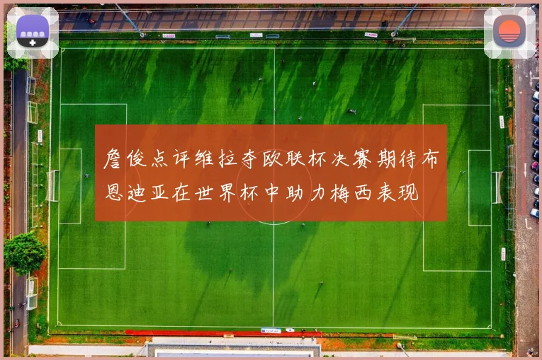 詹俊点评维拉夺欧联杯决赛期待布恩迪亚在世界杯中助力梅西表现