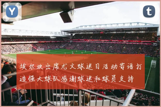 埃尔坎出席尤文球迷日活动寄语打造强大球队感谢球迷和球员支持