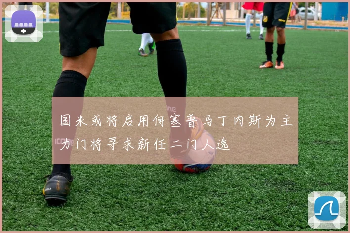 国米或将启用何塞普马丁内斯为主力门将寻求新任二门人选